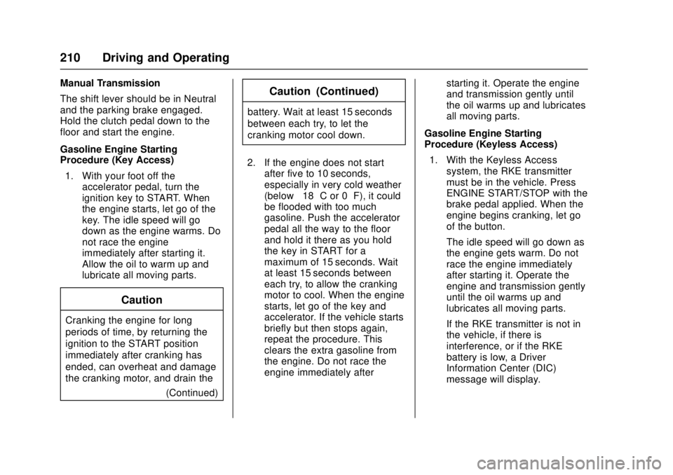 CHEVROLET CRUZE 2018 Owners Manual Chevrolet Cruze Owner Manual (GMNA-Localizing-U.S./Canada/Mexico-
11348462) - 2018 - crc - 5/15/17
210 Driving and Operating
Manual Transmission
The shift lever should be in Neutral
and the parking br CHEVROLET CRUZE 2018 Owners Manual Chevrolet Cruze Owner Manual (GMNA-Localizing-U.S./Canada/Mexico-
11348462) - 2018 - crc - 5/15/17
210 Driving and Operating
Manual Transmission
The shift lever should be in Neutral
and the parking br