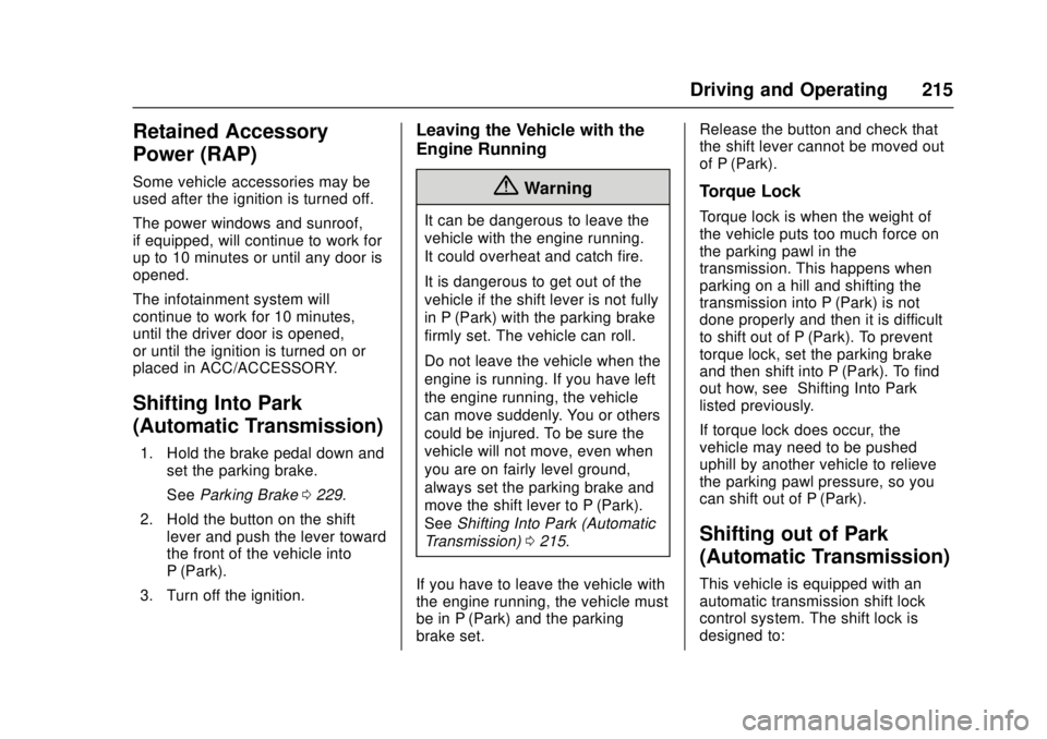 CHEVROLET CRUZE 2018  Owners Manual Chevrolet Cruze Owner Manual (GMNA-Localizing-U.S./Canada/Mexico-
11348462) - 2018 - crc - 5/15/17
Driving and Operating 215
Retained Accessory
Power (RAP)
Some vehicle accessories may be
used after t