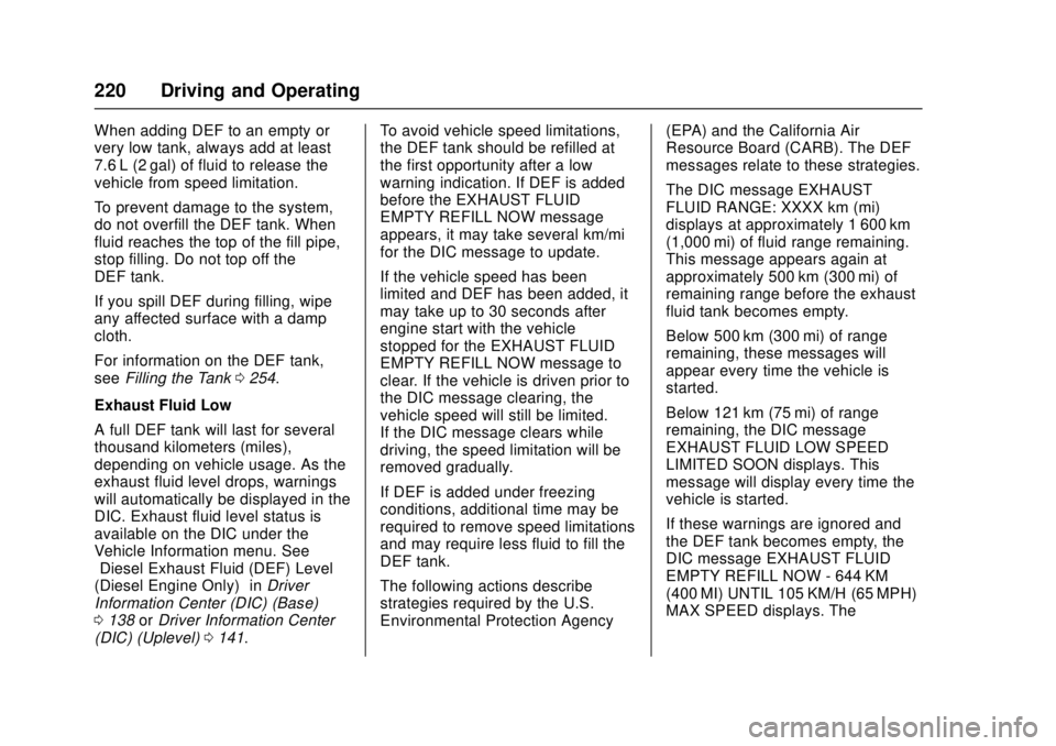 CHEVROLET CRUZE 2018 Owners Manual Chevrolet Cruze Owner Manual (GMNA-Localizing-U.S./Canada/Mexico-
11348462) - 2018 - crc - 5/15/17
220 Driving and Operating
When adding DEF to an empty or
very low tank, always add at least
7.6 L (2 CHEVROLET CRUZE 2018 Owners Manual Chevrolet Cruze Owner Manual (GMNA-Localizing-U.S./Canada/Mexico-
11348462) - 2018 - crc - 5/15/17
220 Driving and Operating
When adding DEF to an empty or
very low tank, always add at least
7.6 L (2