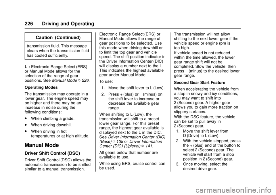 CHEVROLET CRUZE 2018 Owners Manual Chevrolet Cruze Owner Manual (GMNA-Localizing-U.S./Canada/Mexico-
11348462) - 2018 - crc - 5/15/17
226 Driving and Operating
Caution (Continued)
transmission fluid. This message
clears when the transm CHEVROLET CRUZE 2018 Owners Manual Chevrolet Cruze Owner Manual (GMNA-Localizing-U.S./Canada/Mexico-
11348462) - 2018 - crc - 5/15/17
226 Driving and Operating
Caution (Continued)
transmission fluid. This message
clears when the transm