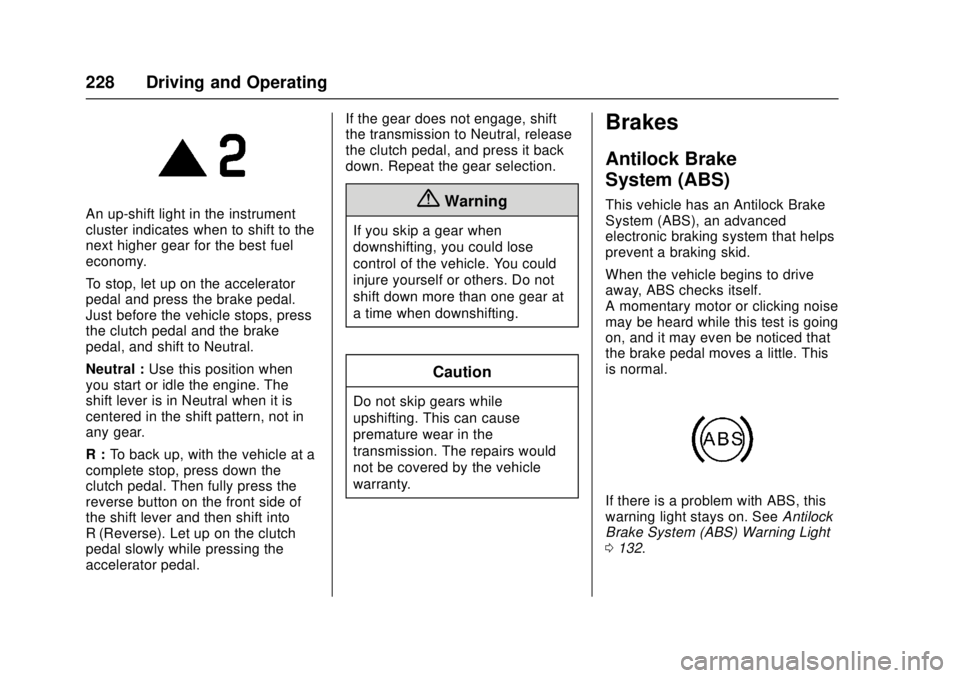 CHEVROLET CRUZE 2018  Owners Manual Chevrolet Cruze Owner Manual (GMNA-Localizing-U.S./Canada/Mexico-
11348462) - 2018 - crc - 5/15/17
228 Driving and Operating
An up-shift light in the instrument
cluster indicates when to shift to the
