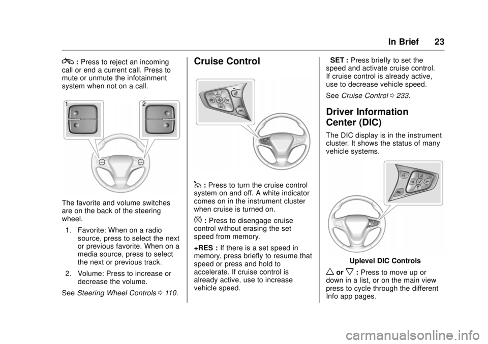 CHEVROLET CRUZE 2018 Owners Manual Chevrolet Cruze Owner Manual (GMNA-Localizing-U.S./Canada/Mexico-
11348462) - 2018 - crc - 5/15/17
In Brief 23
c:Press to reject an incoming
call or end a current call. Press to
mute or unmute the inf CHEVROLET CRUZE 2018 Owners Manual Chevrolet Cruze Owner Manual (GMNA-Localizing-U.S./Canada/Mexico-
11348462) - 2018 - crc - 5/15/17
In Brief 23
c:Press to reject an incoming
call or end a current call. Press to
mute or unmute the inf