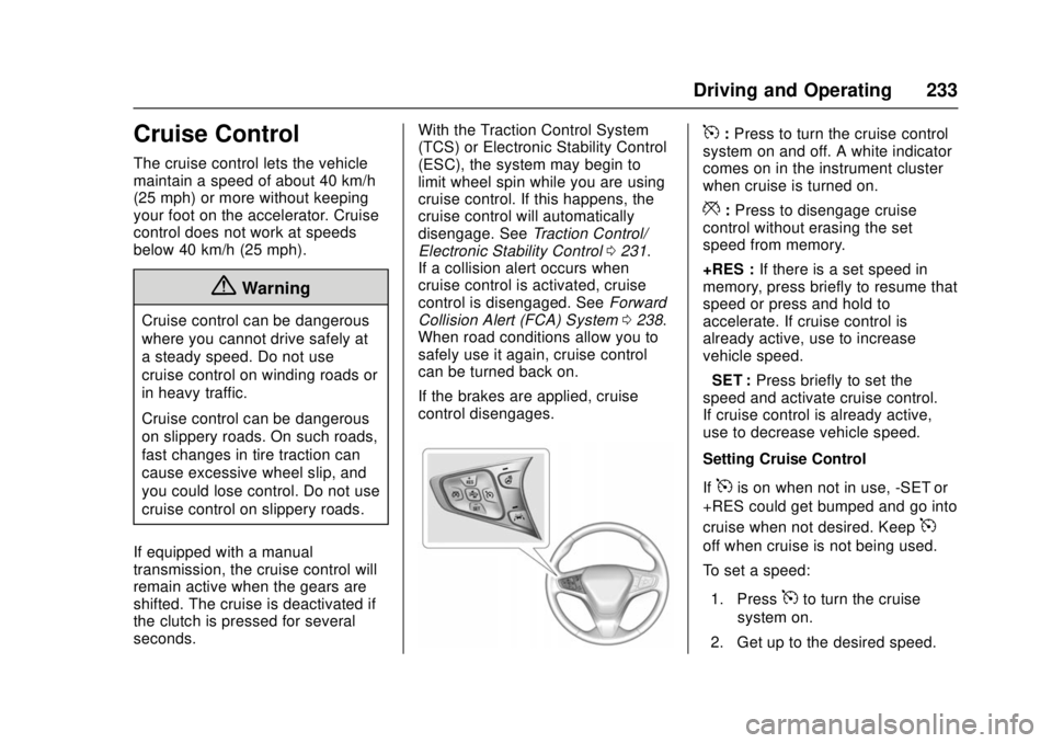 CHEVROLET CRUZE 2018  Owners Manual Chevrolet Cruze Owner Manual (GMNA-Localizing-U.S./Canada/Mexico-
11348462) - 2018 - crc - 5/15/17
Driving and Operating 233
Cruise Control
The cruise control lets the vehicle
maintain a speed of abou
