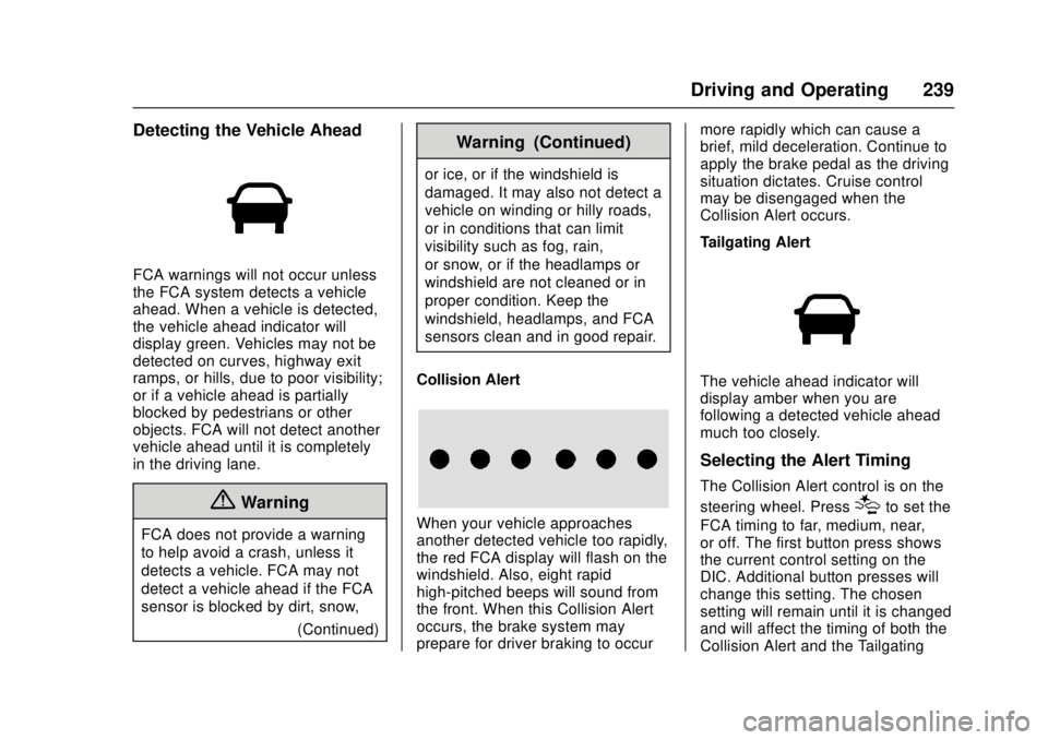 CHEVROLET CRUZE 2018 Owners Manual Chevrolet Cruze Owner Manual (GMNA-Localizing-U.S./Canada/Mexico-
11348462) - 2018 - crc - 5/15/17
Driving and Operating 239
Detecting the Vehicle Ahead
FCA warnings will not occur unless
the FCA syst CHEVROLET CRUZE 2018 Owners Manual Chevrolet Cruze Owner Manual (GMNA-Localizing-U.S./Canada/Mexico-
11348462) - 2018 - crc - 5/15/17
Driving and Operating 239
Detecting the Vehicle Ahead
FCA warnings will not occur unless
the FCA syst