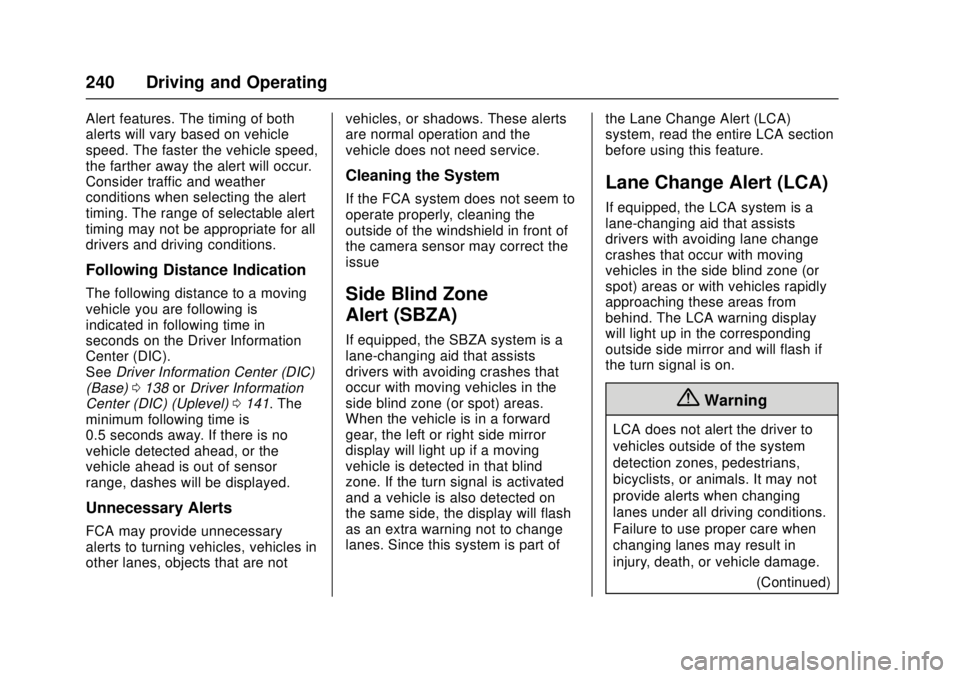 CHEVROLET CRUZE 2018 Owners Manual Chevrolet Cruze Owner Manual (GMNA-Localizing-U.S./Canada/Mexico-
11348462) - 2018 - crc - 5/15/17
240 Driving and Operating
Alert features. The timing of both
alerts will vary based on vehicle
speed. CHEVROLET CRUZE 2018 Owners Manual Chevrolet Cruze Owner Manual (GMNA-Localizing-U.S./Canada/Mexico-
11348462) - 2018 - crc - 5/15/17
240 Driving and Operating
Alert features. The timing of both
alerts will vary based on vehicle
speed.