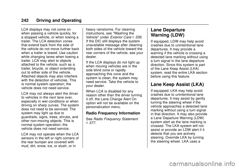 CHEVROLET CRUZE 2018 Owners Manual Chevrolet Cruze Owner Manual (GMNA-Localizing-U.S./Canada/Mexico-
11348462) - 2018 - crc - 5/15/17
242 Driving and Operating
LCA displays may not come on
when passing a vehicle quickly, for
a stopped CHEVROLET CRUZE 2018 Owners Manual Chevrolet Cruze Owner Manual (GMNA-Localizing-U.S./Canada/Mexico-
11348462) - 2018 - crc - 5/15/17
242 Driving and Operating
LCA displays may not come on
when passing a vehicle quickly, for
a stopped