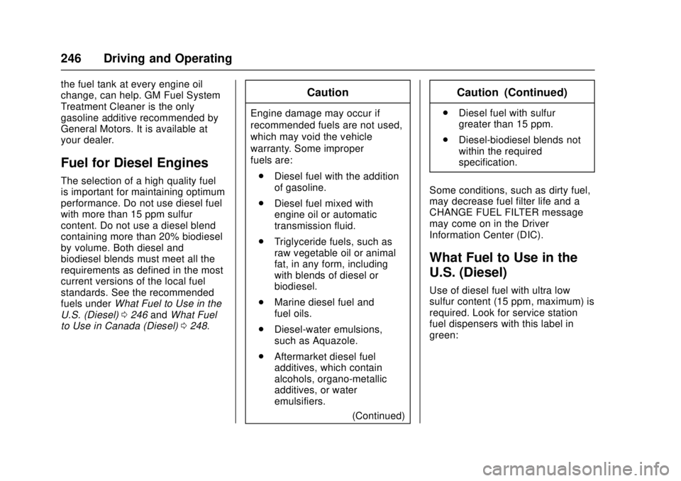 CHEVROLET CRUZE 2018 Owners Manual Chevrolet Cruze Owner Manual (GMNA-Localizing-U.S./Canada/Mexico-
11348462) - 2018 - crc - 5/15/17
246 Driving and Operating
the fuel tank at every engine oil
change, can help. GM Fuel System
Treatmen CHEVROLET CRUZE 2018 Owners Manual Chevrolet Cruze Owner Manual (GMNA-Localizing-U.S./Canada/Mexico-
11348462) - 2018 - crc - 5/15/17
246 Driving and Operating
the fuel tank at every engine oil
change, can help. GM Fuel System
Treatmen