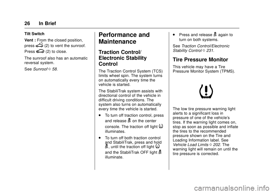 CHEVROLET CRUZE 2018 Owners Guide Chevrolet Cruze Owner Manual (GMNA-Localizing-U.S./Canada/Mexico-
11348462) - 2018 - crc - 5/15/17
26 In Brief
Tilt Switch
Vent :From the closed position,
press
f(2) to vent the sunroof.
Press
g(2) to