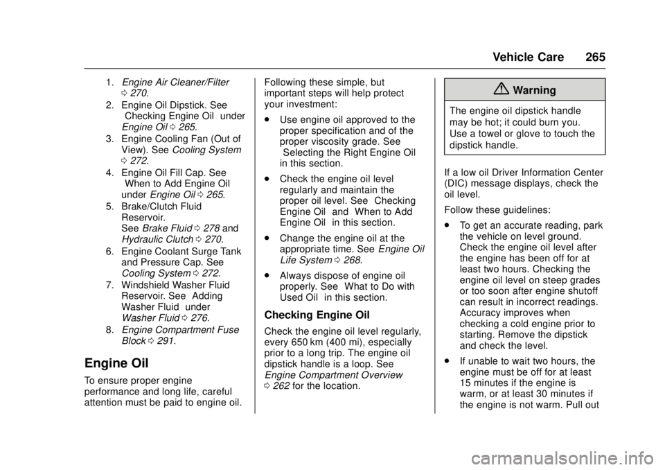 CHEVROLET CRUZE 2018  Owners Manual Chevrolet Cruze Owner Manual (GMNA-Localizing-U.S./Canada/Mexico-
11348462) - 2018 - crc - 5/15/17
Vehicle Care 265
1.Engine Air Cleaner/Filter
0270.
2. Engine Oil Dipstick. See “Checking Engine Oil