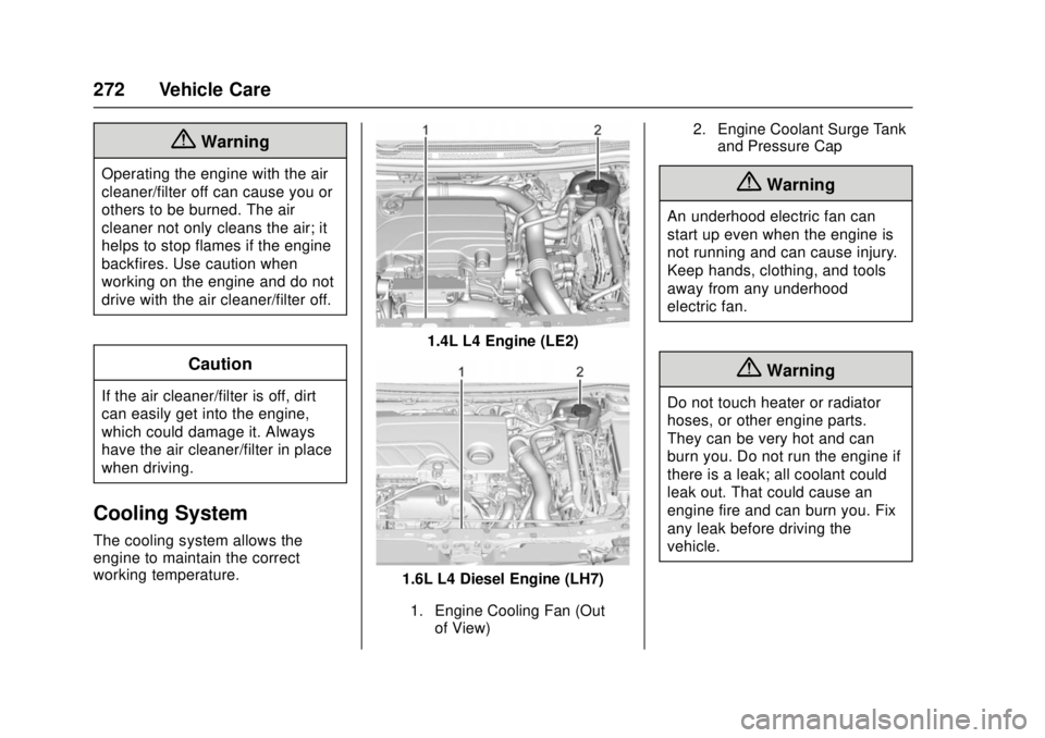 CHEVROLET CRUZE 2018  Owners Manual Chevrolet Cruze Owner Manual (GMNA-Localizing-U.S./Canada/Mexico-
11348462) - 2018 - crc - 5/15/17
272 Vehicle Care
{Warning
Operating the engine with the air
cleaner/filter off can cause you or
other