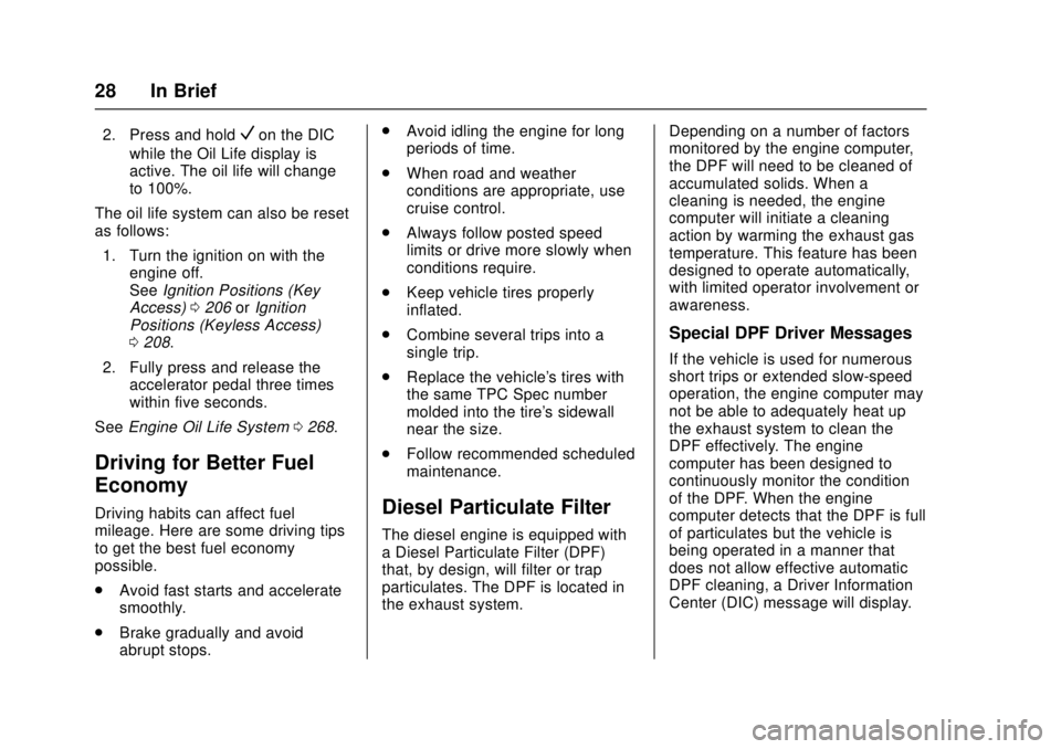CHEVROLET CRUZE 2018  Owners Manual Chevrolet Cruze Owner Manual (GMNA-Localizing-U.S./Canada/Mexico-
11348462) - 2018 - crc - 5/15/17
28 In Brief
2. Press and holdVon the DIC
while the Oil Life display is
active. The oil life will chan