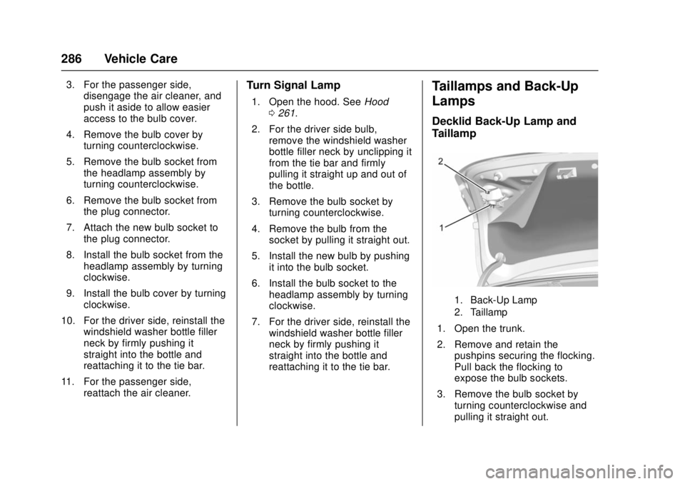 CHEVROLET CRUZE 2018  Owners Manual Chevrolet Cruze Owner Manual (GMNA-Localizing-U.S./Canada/Mexico-
11348462) - 2018 - crc - 5/15/17
286 Vehicle Care
3. For the passenger side,disengage the air cleaner, and
push it aside to allow easi