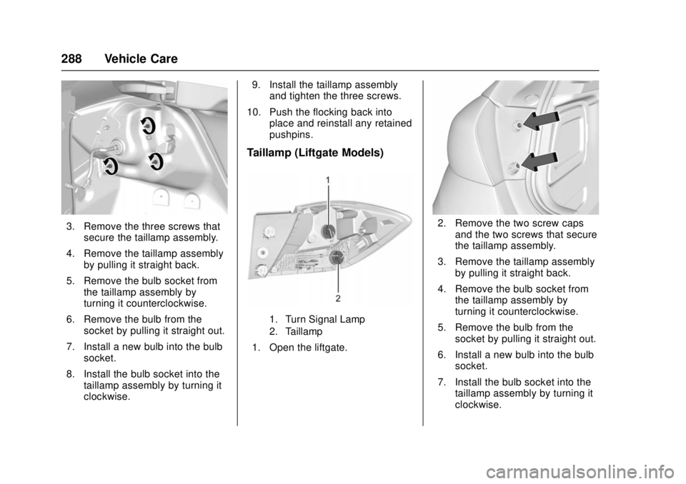 CHEVROLET CRUZE 2018  Owners Manual Chevrolet Cruze Owner Manual (GMNA-Localizing-U.S./Canada/Mexico-
11348462) - 2018 - crc - 5/15/17
288 Vehicle Care
3. Remove the three screws thatsecure the taillamp assembly.
4. Remove the taillamp 