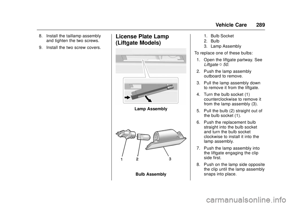CHEVROLET CRUZE 2018  Owners Manual Chevrolet Cruze Owner Manual (GMNA-Localizing-U.S./Canada/Mexico-
11348462) - 2018 - crc - 5/15/17
Vehicle Care 289
8. Install the taillamp assemblyand tighten the two screws.
9. Install the two screw