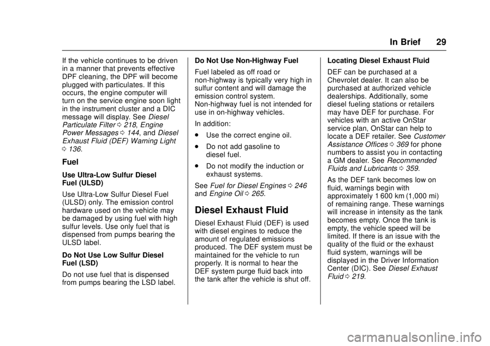 CHEVROLET CRUZE 2018 Owners Manual Chevrolet Cruze Owner Manual (GMNA-Localizing-U.S./Canada/Mexico-
11348462) - 2018 - crc - 5/15/17
In Brief 29
If the vehicle continues to be driven
in a manner that prevents effective
DPF cleaning, t CHEVROLET CRUZE 2018 Owners Manual Chevrolet Cruze Owner Manual (GMNA-Localizing-U.S./Canada/Mexico-
11348462) - 2018 - crc - 5/15/17
In Brief 29
If the vehicle continues to be driven
in a manner that prevents effective
DPF cleaning, t