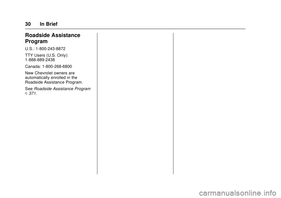 CHEVROLET CRUZE 2018 Owners Guide Chevrolet Cruze Owner Manual (GMNA-Localizing-U.S./Canada/Mexico-
11348462) - 2018 - crc - 5/15/17
30 In Brief
Roadside Assistance
Program
U.S.: 1-800-243-8872
TTY Users (U.S. Only):
1-888-889-2438
Ca