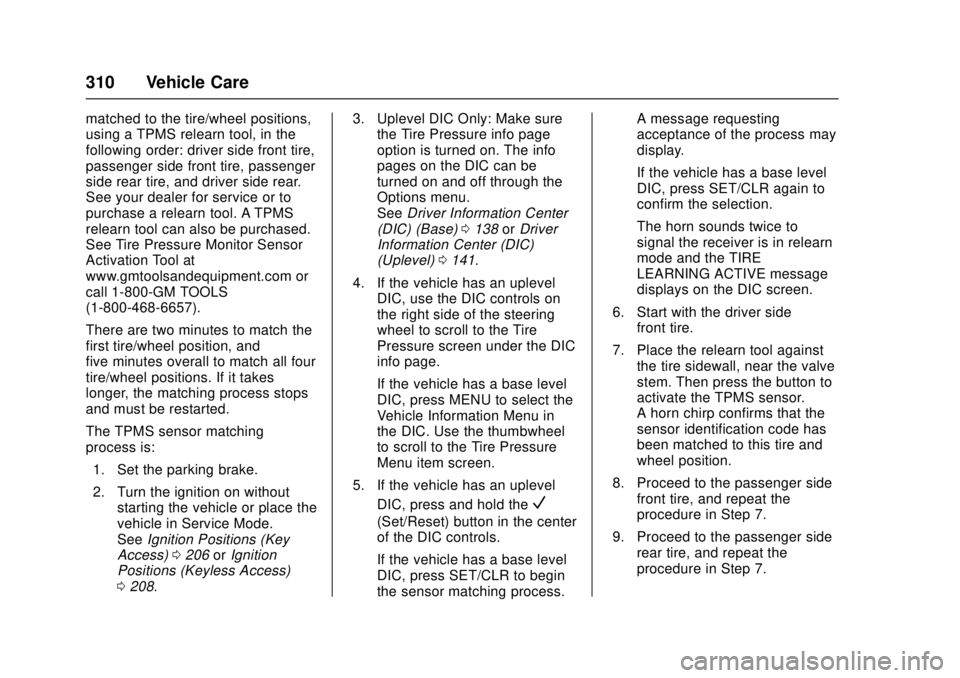 CHEVROLET CRUZE 2018 Owners Manual Chevrolet Cruze Owner Manual (GMNA-Localizing-U.S./Canada/Mexico-
11348462) - 2018 - crc - 5/15/17
310 Vehicle Care
matched to the tire/wheel positions,
using a TPMS relearn tool, in the
following ord CHEVROLET CRUZE 2018 Owners Manual Chevrolet Cruze Owner Manual (GMNA-Localizing-U.S./Canada/Mexico-
11348462) - 2018 - crc - 5/15/17
310 Vehicle Care
matched to the tire/wheel positions,
using a TPMS relearn tool, in the
following ord