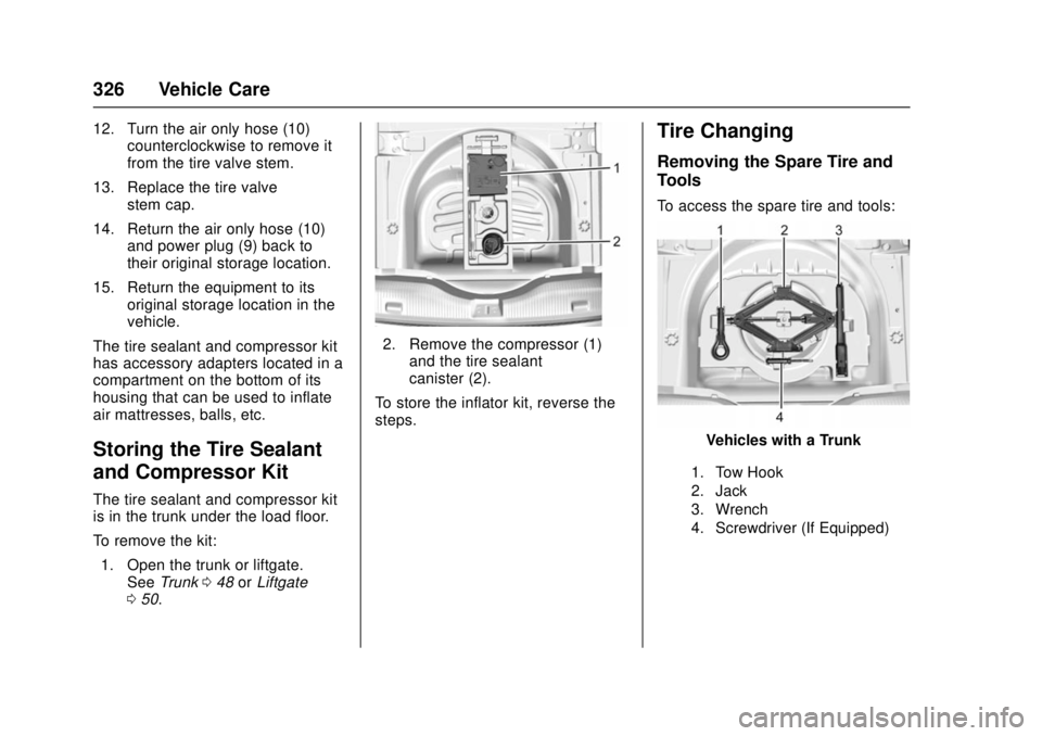 CHEVROLET CRUZE 2018  Owners Manual Chevrolet Cruze Owner Manual (GMNA-Localizing-U.S./Canada/Mexico-
11348462) - 2018 - crc - 5/15/17
326 Vehicle Care
12. Turn the air only hose (10)counterclockwise to remove it
from the tire valve ste