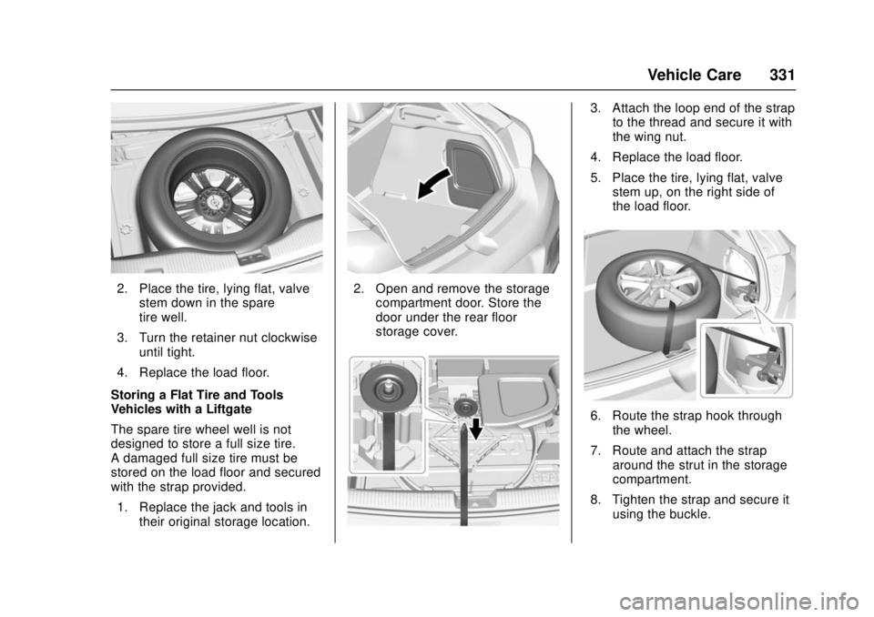 CHEVROLET CRUZE 2018  Owners Manual Chevrolet Cruze Owner Manual (GMNA-Localizing-U.S./Canada/Mexico-
11348462) - 2018 - crc - 5/15/17
Vehicle Care 331
2. Place the tire, lying flat, valvestem down in the spare
tire well.
3. Turn the re