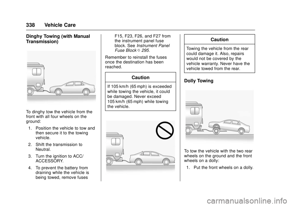 CHEVROLET CRUZE 2018  Owners Manual Chevrolet Cruze Owner Manual (GMNA-Localizing-U.S./Canada/Mexico-
11348462) - 2018 - crc - 5/15/17
338 Vehicle Care
Dinghy Towing (with Manual
Transmission)
To dinghy tow the vehicle from the
front wi