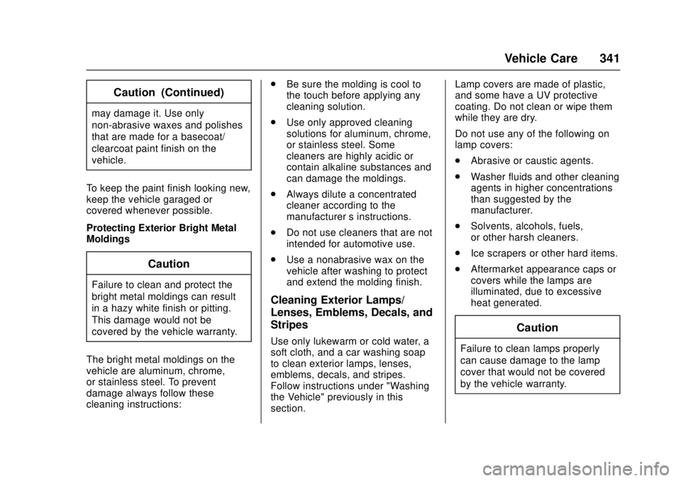 CHEVROLET CRUZE 2018  Owners Manual Chevrolet Cruze Owner Manual (GMNA-Localizing-U.S./Canada/Mexico-
11348462) - 2018 - crc - 5/15/17
Vehicle Care 341
Caution (Continued)
may damage it. Use only
non-abrasive waxes and polishes
that are