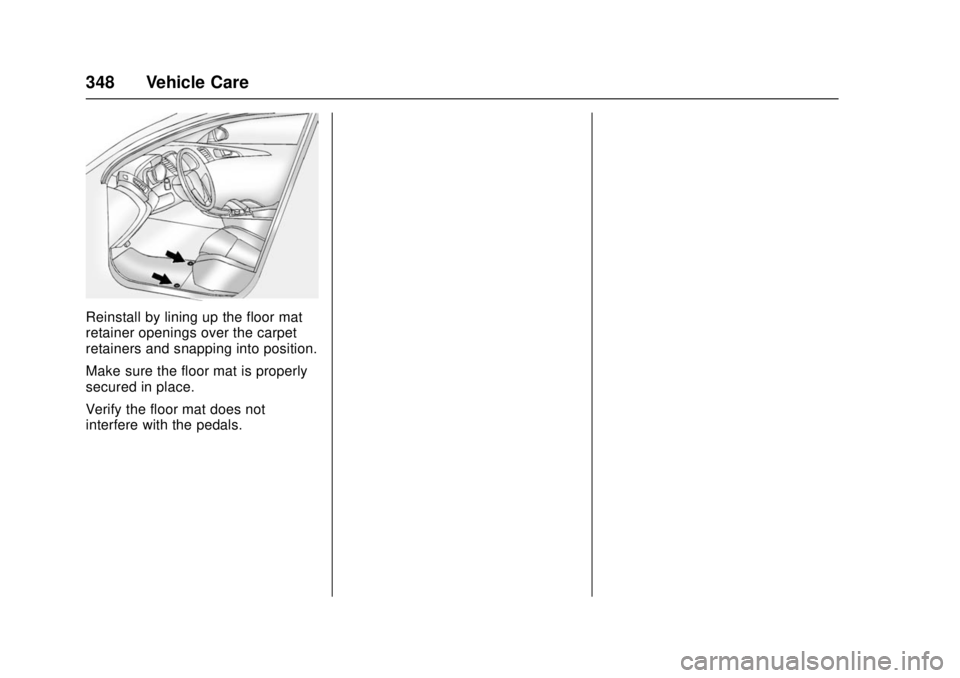 CHEVROLET CRUZE 2018  Owners Manual Chevrolet Cruze Owner Manual (GMNA-Localizing-U.S./Canada/Mexico-
11348462) - 2018 - crc - 5/15/17
348 Vehicle Care
Reinstall by lining up the floor mat
retainer openings over the carpet
retainers and