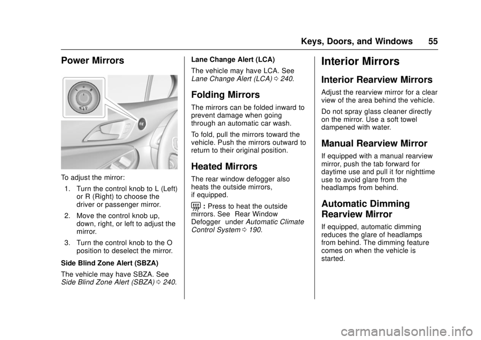 CHEVROLET CRUZE 2018 Workshop Manual Chevrolet Cruze Owner Manual (GMNA-Localizing-U.S./Canada/Mexico-
11348462) - 2018 - crc - 5/15/17
Keys, Doors, and Windows 55
Power Mirrors
To adjust the mirror:1. Turn the control knob to L (Left) o CHEVROLET CRUZE 2018 Workshop Manual Chevrolet Cruze Owner Manual (GMNA-Localizing-U.S./Canada/Mexico-
11348462) - 2018 - crc - 5/15/17
Keys, Doors, and Windows 55
Power Mirrors
To adjust the mirror:1. Turn the control knob to L (Left) o