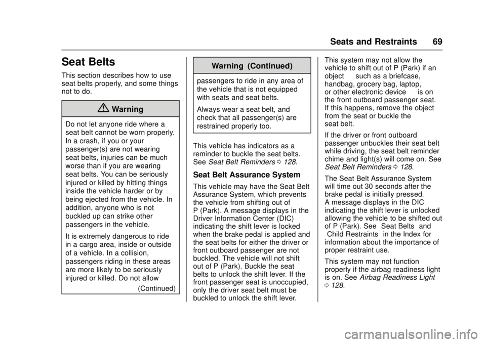CHEVROLET CRUZE 2018 Repair Manual Chevrolet Cruze Owner Manual (GMNA-Localizing-U.S./Canada/Mexico-
11348462) - 2018 - crc - 5/15/17
Seats and Restraints 69
Seat Belts
This section describes how to use
seat belts properly, and some th