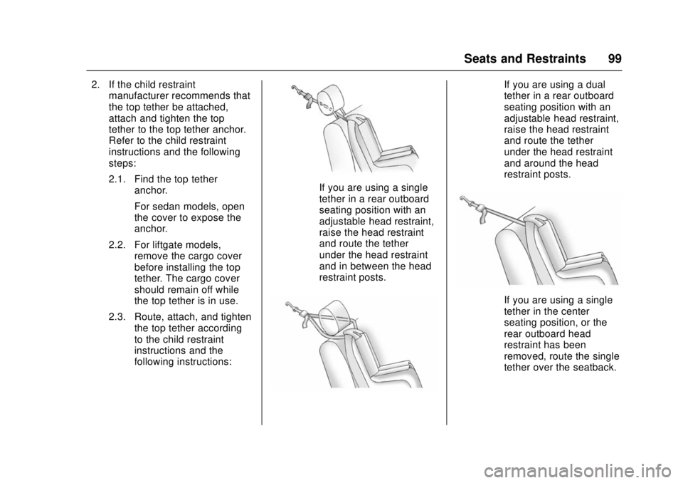 CHEVROLET CRUZE 2018 Owners Manual Chevrolet Cruze Owner Manual (GMNA-Localizing-U.S./Canada/Mexico-
11348462) - 2018 - crc - 5/15/17
Seats and Restraints 99
2. If the child restraintmanufacturer recommends that
the top tether be attac