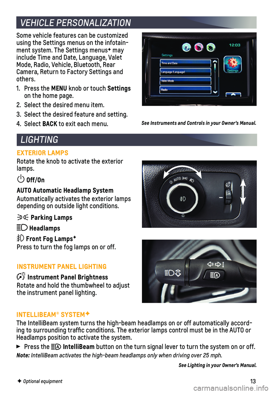 CHEVROLET CRUZE 2018 Get To Know Guide 13
Some vehicle features can be customized using the Settings menus on the infotain-ment system. The Settings menusF may include Time and Date, Language, Valet Mode, Radio, Vehicle, Bluetooth, Rear Ca CHEVROLET CRUZE 2018 Get To Know Guide 13
Some vehicle features can be customized using the Settings menus on the infotain-ment system. The Settings menusF may include Time and Date, Language, Valet Mode, Radio, Vehicle, Bluetooth, Rear Ca