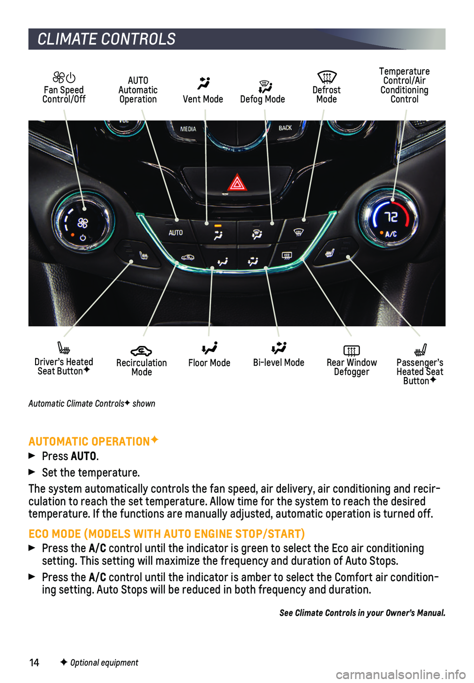 CHEVROLET CRUZE 2018 Get To Know Guide 14
CLIMATE CONTROLS
F Optional equipment
AUTOMATIC OPERATIONF
Press AUTO.
Set the temperature.
The system automatically controls the fan speed, air delivery, air condi\
tioning and recir-culation t CHEVROLET CRUZE 2018 Get To Know Guide 14
CLIMATE CONTROLS
F Optional equipment
AUTOMATIC OPERATIONF
Press AUTO.
Set the temperature.
The system automatically controls the fan speed, air delivery, air condi\
tioning and recir-culation t
