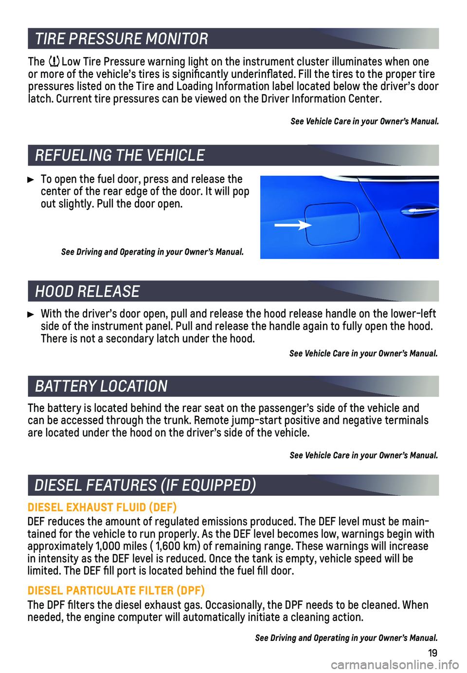 CHEVROLET CRUZE 2018  Get To Know Guide 19
TIRE PRESSURE MONITOR
The  Low Tire Pressure warning light on the instrument cluster illuminates wh\
en one or more of the vehicle’s tires is significantly underinflated. Fi\
ll the tires to the 