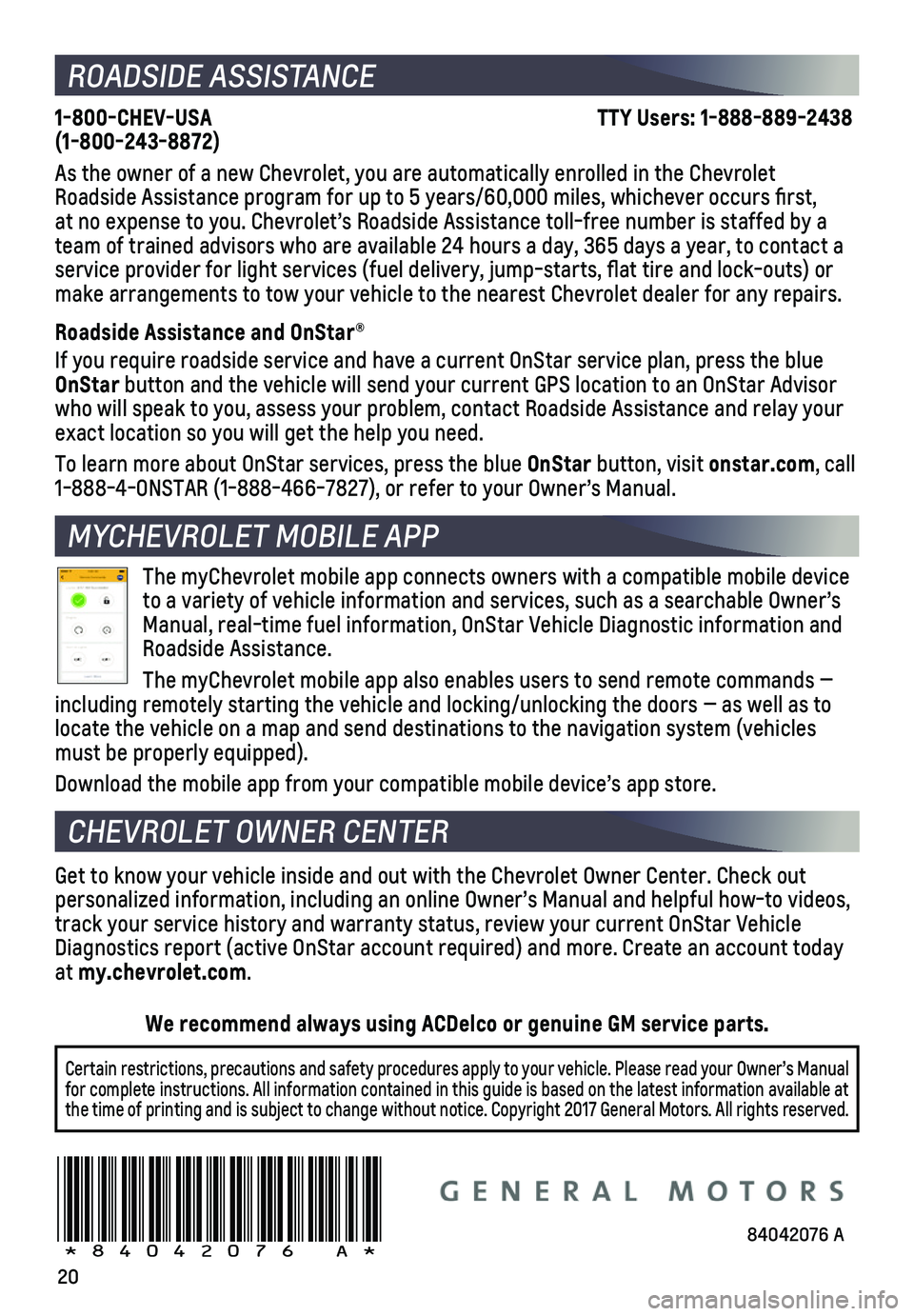 CHEVROLET CRUZE 2018 Get To Know Guide 20
ROADSIDE ASSISTANCE
1-800-CHEV-USA TTY Users: 1-888-889-2438 (1-800-243-8872)
As the owner of a new Chevrolet, you are automatically enrolled in the C\
hevro CHEVROLET CRUZE 2018 Get To Know Guide 20
ROADSIDE ASSISTANCE
1-800-CHEV-USA TTY Users: 1-888-889-2438 (1-800-243-8872)
As the owner of a new Chevrolet, you are automatically enrolled in the C\
hevro