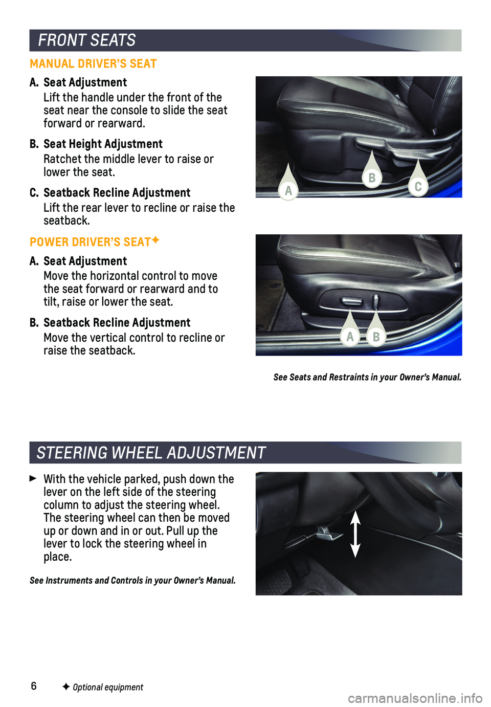 CHEVROLET CRUZE 2018  Get To Know Guide 6F Optional equipment
FRONT SEATS
 With the vehicle parked, push down the lever on the left side of the steering  
column to adjust the steering wheel. The steering wheel can then be moved up or down 