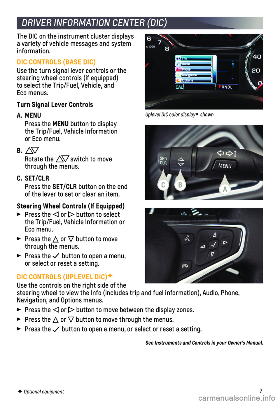 CHEVROLET CRUZE 2018 Get To Know Guide 7
DIC CONTROLS (UPLEVEL DIC)F
Use the controls on the right side of the steering wheel to view the Info (includes trip and fuel information), \
Audio, Phone, Navigation, and Options menus.
Press the CHEVROLET CRUZE 2018 Get To Know Guide 7
DIC CONTROLS (UPLEVEL DIC)F
Use the controls on the right side of the steering wheel to view the Info (includes trip and fuel information), \
Audio, Phone, Navigation, and Options menus.
Press the
