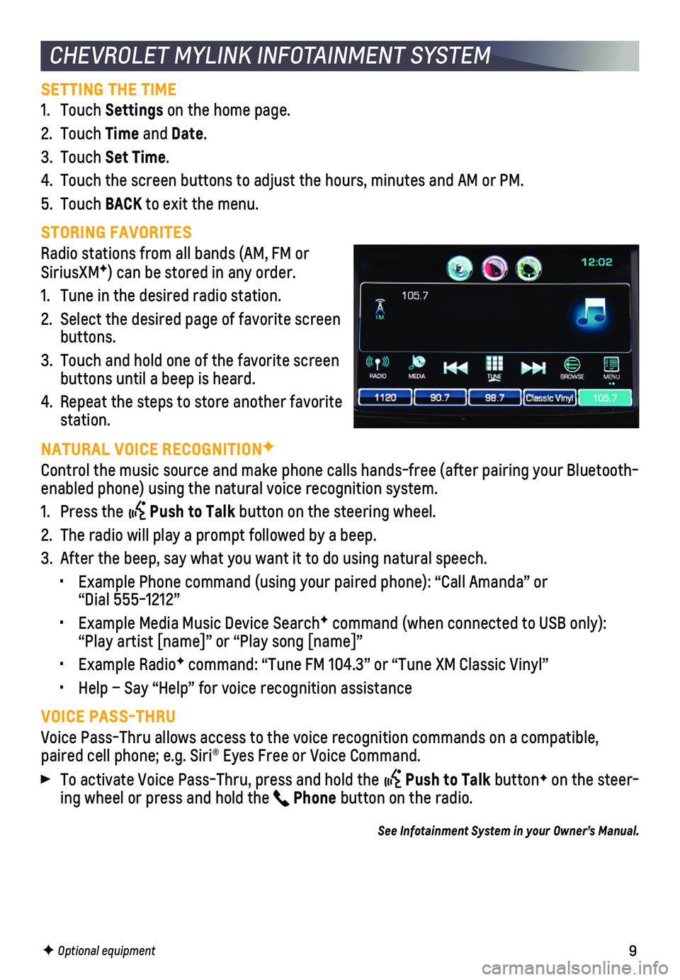 CHEVROLET CRUZE 2018 Get To Know Guide 9
CHEVROLET MYLINK INFOTAINMENT SYSTEM
SETTING THE TIME
1. Touch Settings on the home page.
2. Touch Time and Date.
3. Touch Set Time.
4. Touch the screen buttons to adjust the hours, minutes and AM o CHEVROLET CRUZE 2018 Get To Know Guide 9
CHEVROLET MYLINK INFOTAINMENT SYSTEM
SETTING THE TIME
1. Touch Settings on the home page.
2. Touch Time and Date.
3. Touch Set Time.
4. Touch the screen buttons to adjust the hours, minutes and AM o