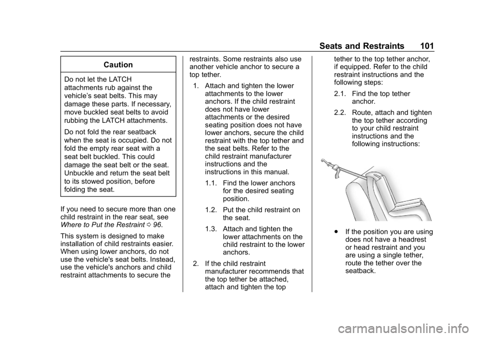 CHEVROLET EQUINOX 2018 Owners Manual Chevrolet Equinox Owner Manual (GMNA-Localizing-U.S./Canada/Mexico-
10446639) - 2018 - CRC - 8/18/17
Seats and Restraints 101
Caution
Do not let the LATCH
attachments rub against the
vehicle’s seat CHEVROLET EQUINOX 2018 Owners Manual Chevrolet Equinox Owner Manual (GMNA-Localizing-U.S./Canada/Mexico-
10446639) - 2018 - CRC - 8/18/17
Seats and Restraints 101
Caution
Do not let the LATCH
attachments rub against the
vehicle’s seat