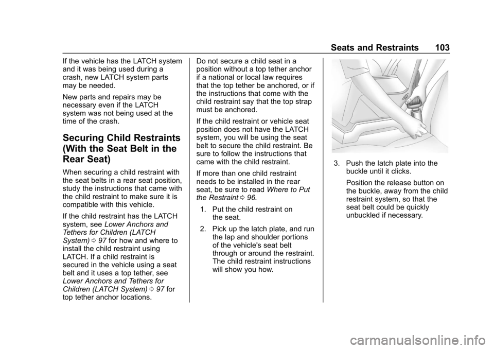 CHEVROLET EQUINOX 2018 Owners Manual Chevrolet Equinox Owner Manual (GMNA-Localizing-U.S./Canada/Mexico-
10446639) - 2018 - CRC - 8/18/17
Seats and Restraints 103
If the vehicle has the LATCH system
and it was being used during a
crash, CHEVROLET EQUINOX 2018 Owners Manual Chevrolet Equinox Owner Manual (GMNA-Localizing-U.S./Canada/Mexico-
10446639) - 2018 - CRC - 8/18/17
Seats and Restraints 103
If the vehicle has the LATCH system
and it was being used during a
crash,