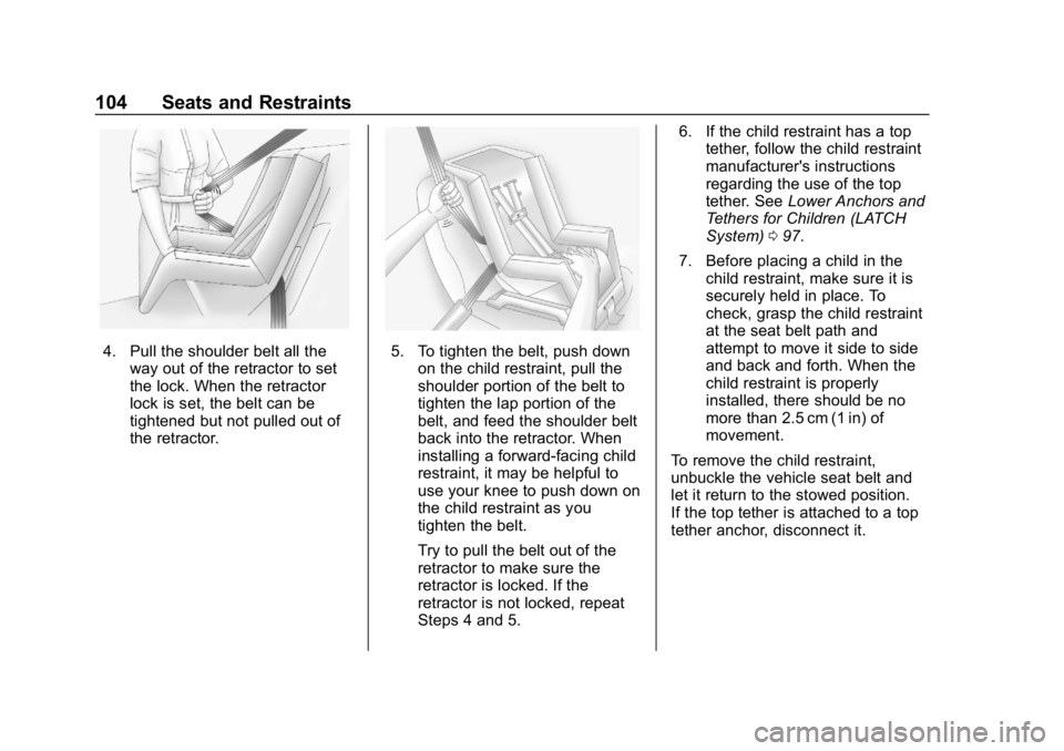 CHEVROLET EQUINOX 2018 Owners Manual Chevrolet Equinox Owner Manual (GMNA-Localizing-U.S./Canada/Mexico-
10446639) - 2018 - CRC - 8/18/17
104 Seats and Restraints
4. Pull the shoulder belt all theway out of the retractor to set
the lock. CHEVROLET EQUINOX 2018 Owners Manual Chevrolet Equinox Owner Manual (GMNA-Localizing-U.S./Canada/Mexico-
10446639) - 2018 - CRC - 8/18/17
104 Seats and Restraints
4. Pull the shoulder belt all theway out of the retractor to set
the lock.