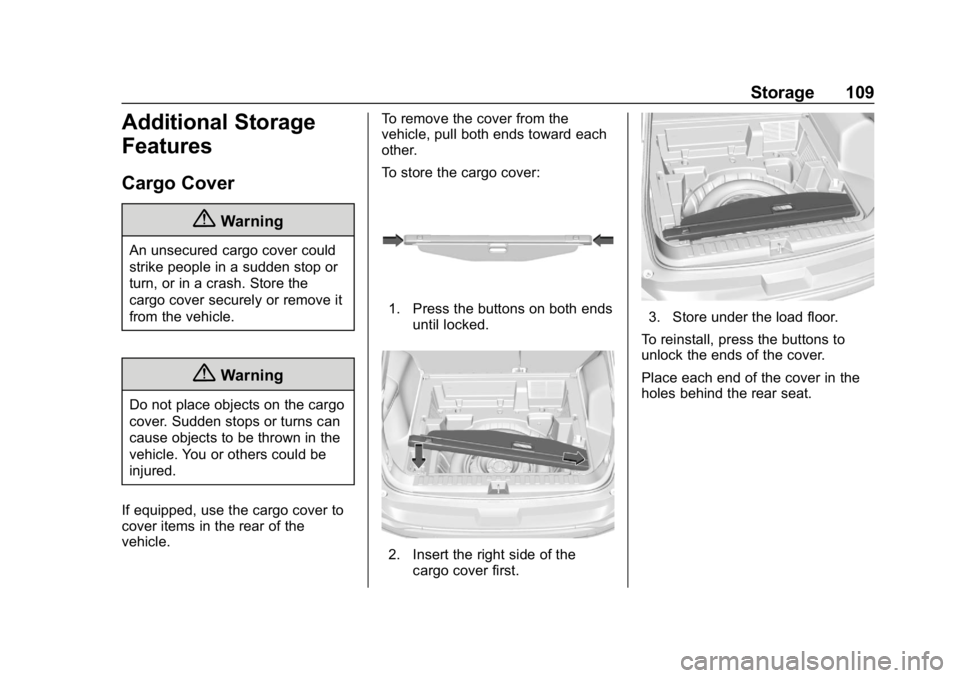 CHEVROLET EQUINOX 2018 Owners Manual Chevrolet Equinox Owner Manual (GMNA-Localizing-U.S./Canada/Mexico-
10446639) - 2018 - CRC - 8/18/17
Storage 109
Additional Storage
Features
Cargo Cover
{Warning
An unsecured cargo cover could
strike CHEVROLET EQUINOX 2018 Owners Manual Chevrolet Equinox Owner Manual (GMNA-Localizing-U.S./Canada/Mexico-
10446639) - 2018 - CRC - 8/18/17
Storage 109
Additional Storage
Features
Cargo Cover
{Warning
An unsecured cargo cover could
strike