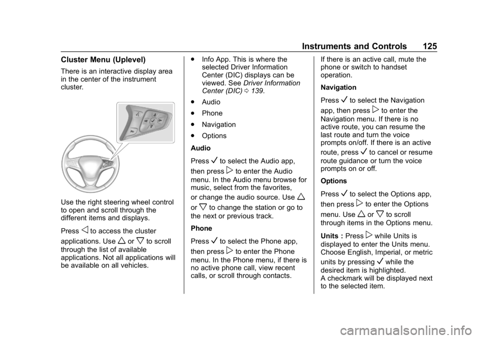 CHEVROLET EQUINOX 2018 Owners Manual Chevrolet Equinox Owner Manual (GMNA-Localizing-U.S./Canada/Mexico-
10446639) - 2018 - CRC - 8/18/17
Instruments and Controls 125
Cluster Menu (Uplevel)
There is an interactive display area
in the cen CHEVROLET EQUINOX 2018 Owners Manual Chevrolet Equinox Owner Manual (GMNA-Localizing-U.S./Canada/Mexico-
10446639) - 2018 - CRC - 8/18/17
Instruments and Controls 125
Cluster Menu (Uplevel)
There is an interactive display area
in the cen