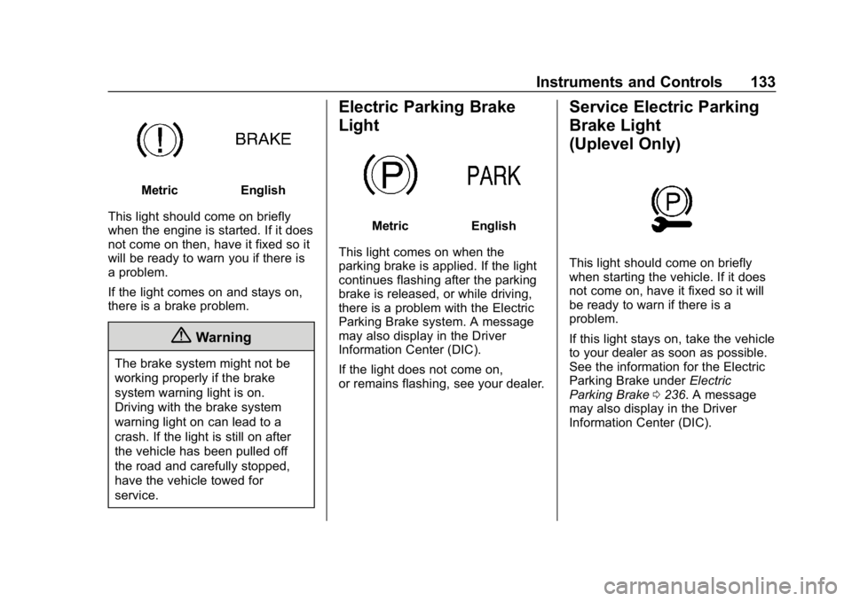 CHEVROLET EQUINOX 2018 Owners Manual Chevrolet Equinox Owner Manual (GMNA-Localizing-U.S./Canada/Mexico-
10446639) - 2018 - CRC - 8/18/17
Instruments and Controls 133
MetricEnglish
This light should come on briefly
when the engine is sta CHEVROLET EQUINOX 2018 Owners Manual Chevrolet Equinox Owner Manual (GMNA-Localizing-U.S./Canada/Mexico-
10446639) - 2018 - CRC - 8/18/17
Instruments and Controls 133
MetricEnglish
This light should come on briefly
when the engine is sta