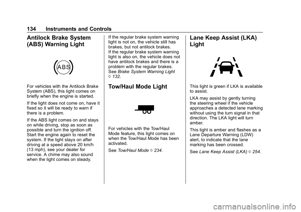CHEVROLET EQUINOX 2018 Owners Manual Chevrolet Equinox Owner Manual (GMNA-Localizing-U.S./Canada/Mexico-
10446639) - 2018 - CRC - 8/18/17
134 Instruments and Controls
Antilock Brake System
(ABS) Warning Light
For vehicles with the Antilo CHEVROLET EQUINOX 2018 Owners Manual Chevrolet Equinox Owner Manual (GMNA-Localizing-U.S./Canada/Mexico-
10446639) - 2018 - CRC - 8/18/17
134 Instruments and Controls
Antilock Brake System
(ABS) Warning Light
For vehicles with the Antilo