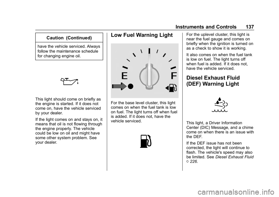 CHEVROLET EQUINOX 2018  Owners Manual Chevrolet Equinox Owner Manual (GMNA-Localizing-U.S./Canada/Mexico-
10446639) - 2018 - CRC - 8/18/17
Instruments and Controls 137
Caution (Continued)
have the vehicle serviced. Always
follow the maint