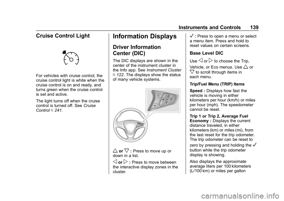 CHEVROLET EQUINOX 2018 Owners Manual Chevrolet Equinox Owner Manual (GMNA-Localizing-U.S./Canada/Mexico-
10446639) - 2018 - CRC - 8/18/17
Instruments and Controls 139
Cruise Control Light
For vehicles with cruise control, the
cruise cont CHEVROLET EQUINOX 2018 Owners Manual Chevrolet Equinox Owner Manual (GMNA-Localizing-U.S./Canada/Mexico-
10446639) - 2018 - CRC - 8/18/17
Instruments and Controls 139
Cruise Control Light
For vehicles with cruise control, the
cruise cont