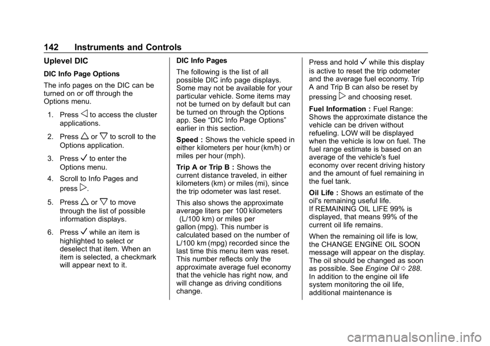 CHEVROLET EQUINOX 2018  Owners Manual Chevrolet Equinox Owner Manual (GMNA-Localizing-U.S./Canada/Mexico-
10446639) - 2018 - CRC - 8/18/17
142 Instruments and Controls
Uplevel DIC
DIC Info Page Options
The info pages on the DIC can be
tur