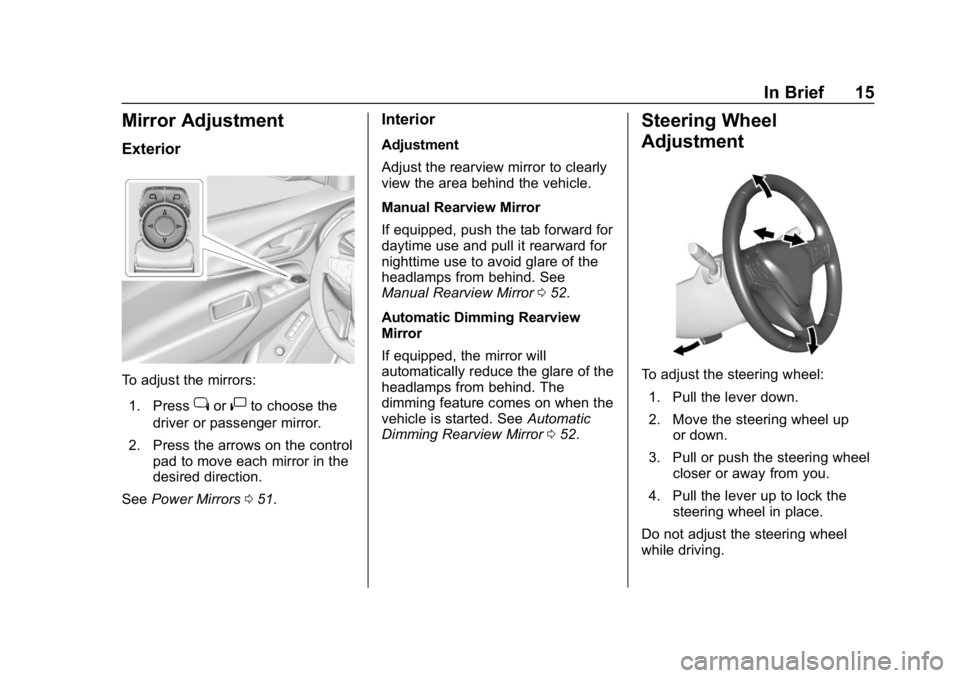 CHEVROLET EQUINOX 2018  Owners Manual Chevrolet Equinox Owner Manual (GMNA-Localizing-U.S./Canada/Mexico-
10446639) - 2018 - CRC - 8/18/17
In Brief 15
Mirror Adjustment
Exterior
To adjust the mirrors:1. Press
jor|to choose the
driver or p