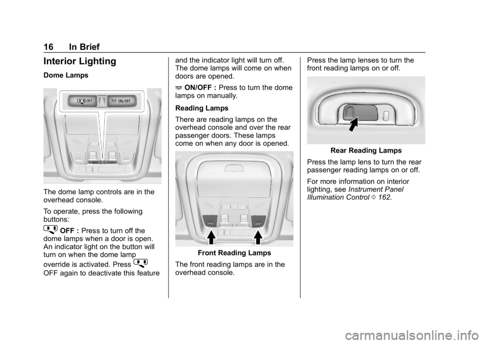CHEVROLET EQUINOX 2018 User Guide Chevrolet Equinox Owner Manual (GMNA-Localizing-U.S./Canada/Mexico-
10446639) - 2018 - CRC - 8/18/17
16 In Brief
Interior Lighting
Dome Lamps
The dome lamp controls are in the
overhead console.
To ope CHEVROLET EQUINOX 2018 User Guide Chevrolet Equinox Owner Manual (GMNA-Localizing-U.S./Canada/Mexico-
10446639) - 2018 - CRC - 8/18/17
16 In Brief
Interior Lighting
Dome Lamps
The dome lamp controls are in the
overhead console.
To ope