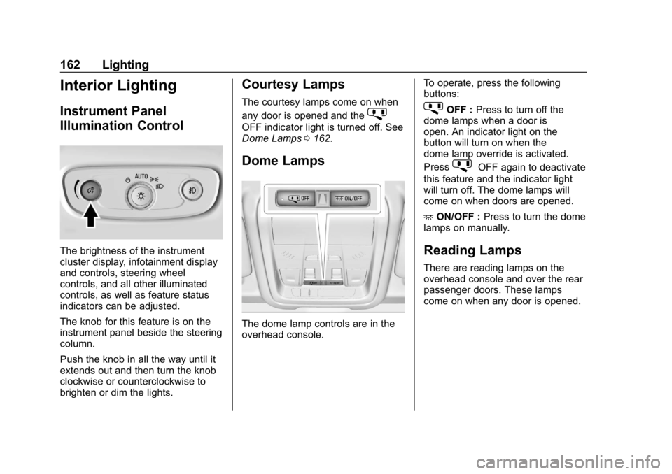 CHEVROLET EQUINOX 2018  Owners Manual Chevrolet Equinox Owner Manual (GMNA-Localizing-U.S./Canada/Mexico-
10446639) - 2018 - CRC - 8/18/17
162 Lighting
Interior Lighting
Instrument Panel
Illumination Control
The brightness of the instrume
