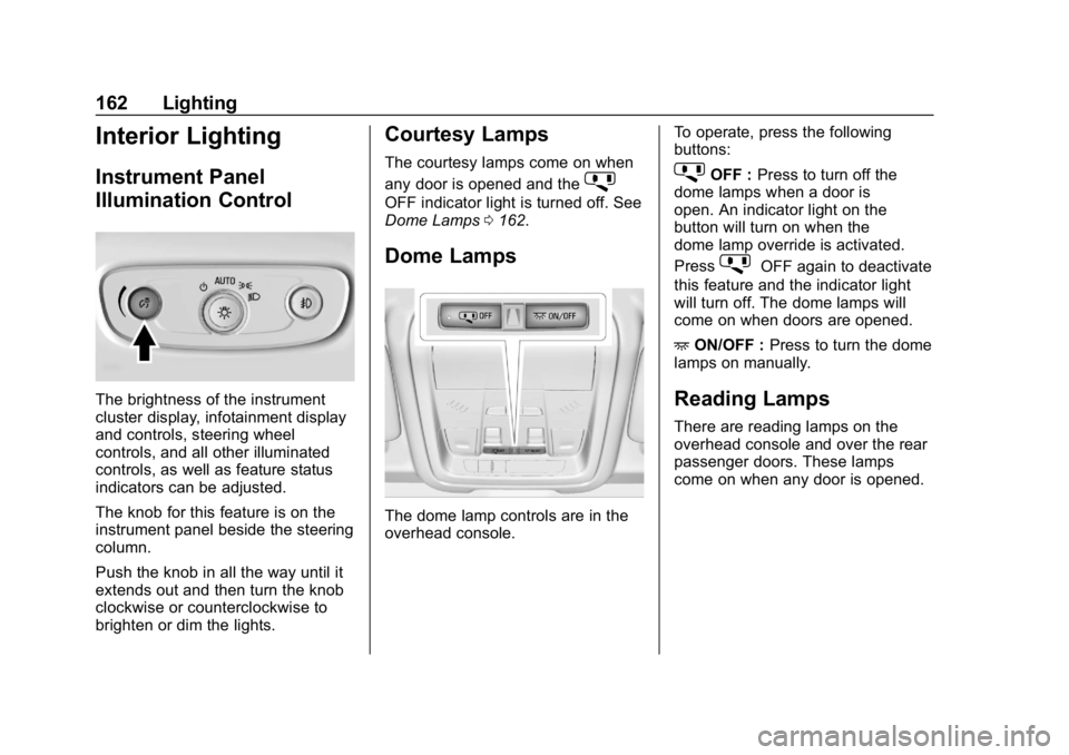 CHEVROLET EQUINOX 2018 Owners Manual Chevrolet Equinox Owner Manual (GMNA-Localizing-U.S./Canada/Mexico-
10446639) - 2018 - CRC - 8/18/17
162 Lighting
Interior Lighting
Instrument Panel
Illumination Control
The brightness of the instrume CHEVROLET EQUINOX 2018 Owners Manual Chevrolet Equinox Owner Manual (GMNA-Localizing-U.S./Canada/Mexico-
10446639) - 2018 - CRC - 8/18/17
162 Lighting
Interior Lighting
Instrument Panel
Illumination Control
The brightness of the instrume